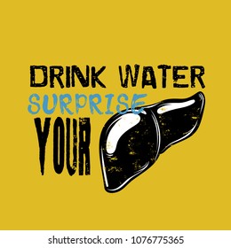 Drink water surprise your liver. Quote typographical background with hand drawn illustration of human liver. Template for card, poster, banner, print for t-shirt.