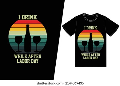 I drink while after labor day t-shirt design. Labor day t-shirt design vector. For t-shirt print and other uses.