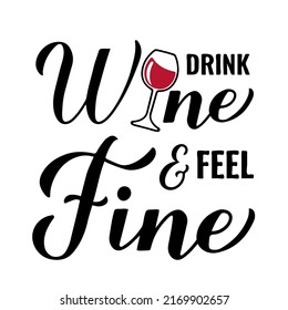 Drink wine and feel fine calligraphy hand lettering with glass of wine. Funny drinking quote. Wine pun typography poster. Vector  template for flyer, banner, sticker, label, shirt, etc.