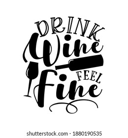 Drink Wine Feel Fine - funny phrase with wineglass and bottle silhouette. Good for T shirt print, birthday card, poster, label and gift design.