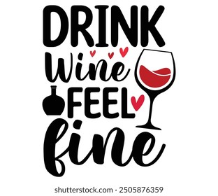 Drink wine feel fine, Wine,Drinking,Wine glass, Funny,Wine Sayings,Beer,wine Time,Wine Quotes,Love Wine,svg