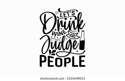 Let’s Drink Wine And Judge People - Wine SVG Design, Beer Quotes, Calligraphy graphic design, and Typography poster with old style camera and quote.