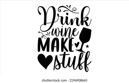 Drink Wine Make Stuff  - Hobbies T shirt Design, Modern calligraphy, Cut Files for Cricut Svg, Illustration for prints on bags, posters