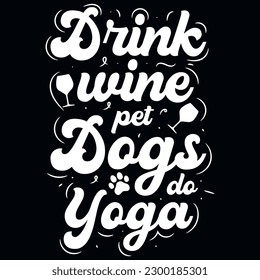 Drink wine pet dogs do yoga typography tshirt design 