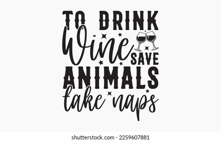 To drink wine save animals take naps - World Earth day concept. Earth Day 2023 typography logo. Earth Day environmental and eco-activism vector concept EPS 10