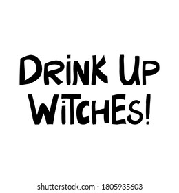 Drink up witches. Halloween quote. Cute hand drawn lettering in modern scandinavian style. Isolated on white background. Vector stock illustration.