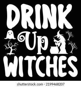 Drink Up Witches, Happy Halloween Shirt Print Template, Witch Bat Cat Scary House Dark Green Riper Boo Squad Grave Pumpkin Skeleton Spooky Trick Or Treat