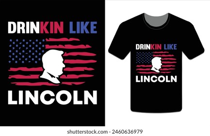 Drinkin like lincoln, 4th of July t-shirt design vector illustration