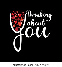 Drinking about you, thinking about you vector illustration Funny greeting for Valentine's Day. Good for T shirt print, greeting card, poster, and gift design.