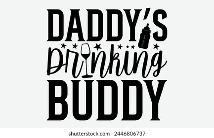 Daddy’s Drinking Buddy - Baby Typography T-Shirt Designs, Inspirational Calligraphy Decorations, Hand Drawn Lettering Phrase, Calligraphy Vector Illustration, For Poster, Wall, Banner. svg