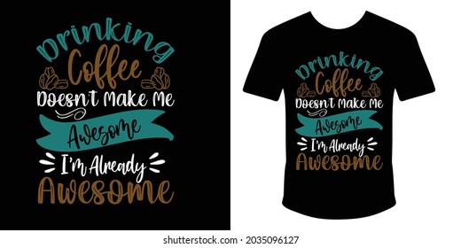 Drinking coffee doesn't make me happy I'm already awesome t shirt, coffee t shirt