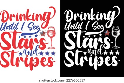 Drinking Until I See Stars and Stripes Independence Day  Funny 4th July Patriotic T-shirt  Design Vector Template. Lettering Illustration And Printing for T-shirt, Banner, Poster, Flyers, Etc.