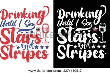 Drinking Until I See Stars and Stripes Independence Day  Funny 4th July Patriotic T-shirt  Design Vector Template. Lettering Illustration And Printing for T-shirt, Banner, Poster, Flyers, Etc.