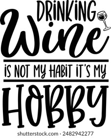  Drinking wine is not my habit it's my hobby