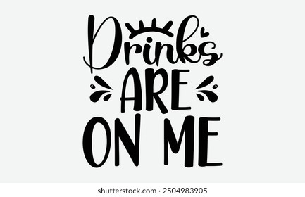 Drinks are on me - An t-shirt format perfect for t-shirt designs, featuring a motivational quote in beautiful calligraphy on a white background. Suitable for greeting cards, mugs, and other templates.