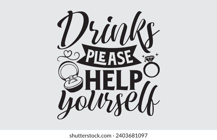 Drinks Please Help Yourself - Wedding Ring T-Shirt Design, Handmade calligraphy vector illustration, For the design of postcards, Cutting Cricut and Silhouette, EPS 10.