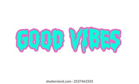 Dripping, bold 'Good Vibes' vector text in bright turquoise with black shadow. Fun, energetic, and slightly spooky design, perfect for streetwear, posters, or digital graphics