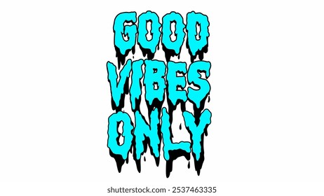 Dripping, bold 'Good Vibes' vector text in bright turquoise with black shadow. Fun, energetic, and slightly spooky design, perfect for streetwear, posters, or digital graphics