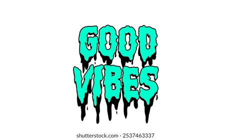 Dripping, bold 'Good Vibes' vector text in bright turquoise with black shadow. Fun, energetic, and slightly spooky design, perfect for streetwear, posters, or digital graphics