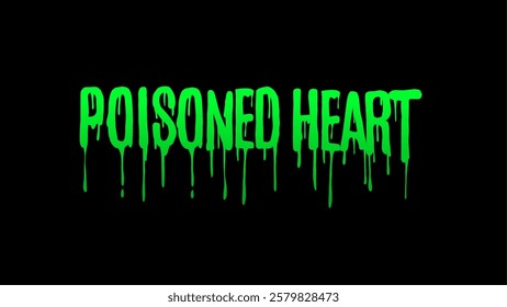 Dripping green horror typography "Poisoned Heart" on black background, perfect for dark-themed designs