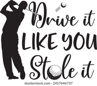 Drive it like you stole it, golf team, golf club, golf ball, golf player vector files