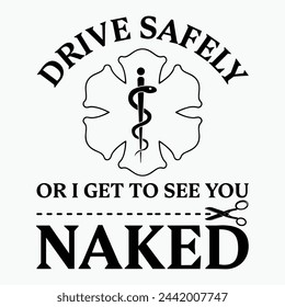 Fahren Sie sicher oder ich sehe Sie nackt lustige EMS EMR EMT Vector T-Shirt, Notfall-Medizintechniker Design