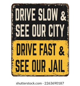 Drive slow and see our city drive fast and see our jail vintage rusty metal sign on a white background, vector illustration