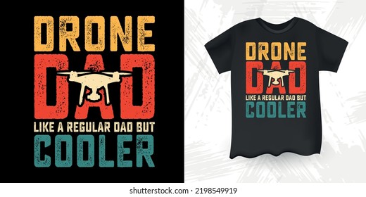 Drone Dad Like A Regular Dad But Cooler Funny Dad Lover Retro Vintage Father's Day Drone T-Shirt Design