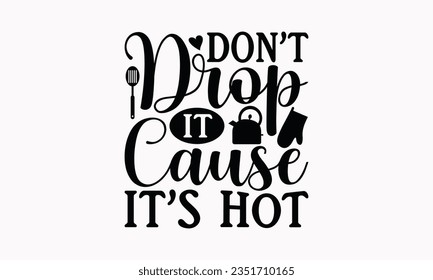 Don’t Drop It Cause It’s Hot - Kitchen SVG Design, Barbeque Grill Quotes, Calligraphy Graphic Design, Typography Poster with Old Style Camera and Quote.