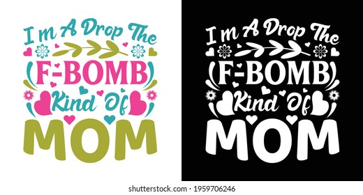 I'm A Drop The F-bomb Kind Of Mom Printable Vector Illustration
