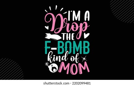 Soy una gota El tipo de bomba de la mamá - Diseño de camisetas de mamá, ilustración de cosecha a mano con letras a mano y elementos de decoración, Cortar archivos para Cricut Svg, descarga digital