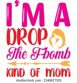 i’m a drop the f-bomb kind of mom t-shirt design ,vector file.