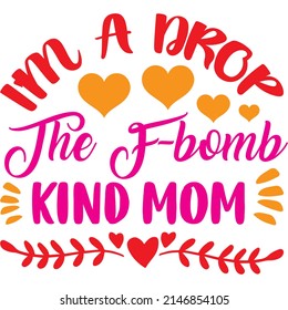 I'm A Drop The F-bomb Kind Mom t-shirt design ,vector file.