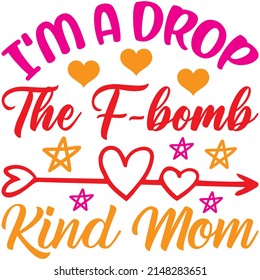 I'm A Drop The F-bomb Kind Mom t-shirt design ,vector file.