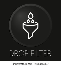 Drop filter minimal vector line icon on 3D button isolated on black background. Premium Vector.

