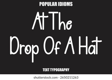 At The Drop Of A Hat text Calligrathy Stylist Idioms