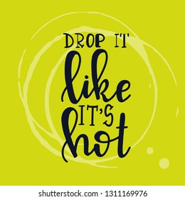 Drop it like it is hot Hand drawn inspirational lettering poster. Vector vintage illustration.