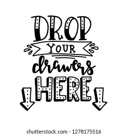 Drop your drawers here Hand drawn typography poster. Conceptual handwritten phrase Home and Family T shirt hand lettered calligraphic design. Inspirational vector