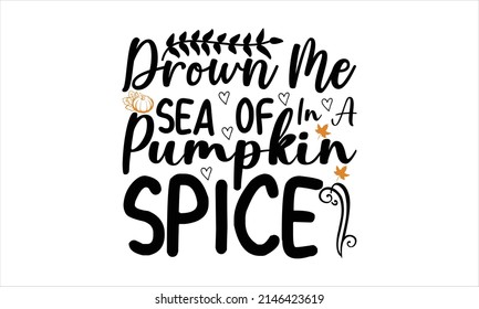  Drown Me In A Sea Of Pumpkin Spice -  Printable Vector Illustration. Lettering design for greeting banners, Mouse Pads, Prints, Cards and Posters, Mugs, Notebooks, Floor Pillows and T-shirt prints de