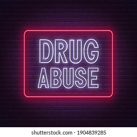 Drug Abuse Neon Sign On Brick Wall Background.