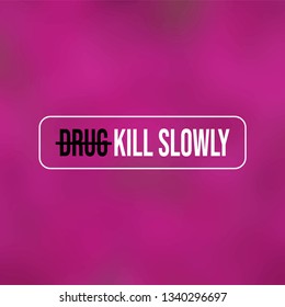 Drugs kill slowly. Motivation quote with modern background vector illustration