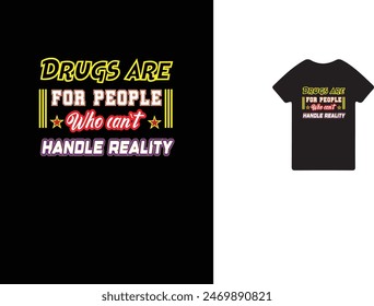 Drugs are for people who can`t handle reality t shirt design 