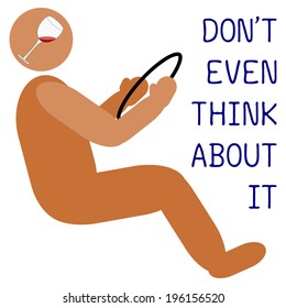 Drunk Driving - Message for campaign against drunk driving. It emphasizes that even thinking of driving after drinking is not acceptable. The image is isolated on white.