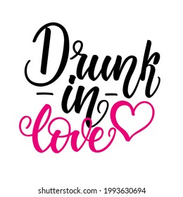 Drunk in love. Inspirational romantic lettering isolated on white background. Positive quote. Vector illustration for Valentines day greeting cards, posters, print on T-shirts and much more.