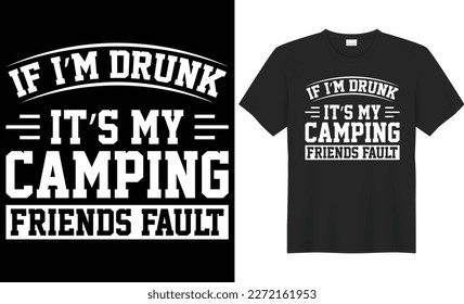 If i’m drunk it’s my camping friends fault vector typography t-shirt design. Perfect for print items and bags, poster, gift, card, banner. Handwritten vector illustration. Isolated on black background