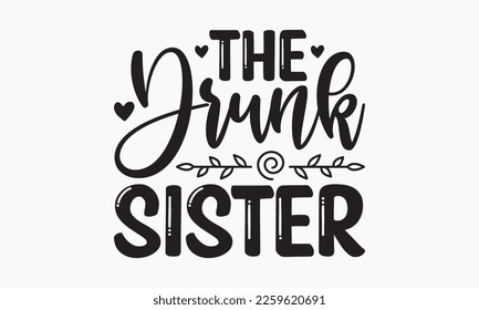 The drunk sister - Sibling SVG t-shirt design, Hand drawn lettering phrase, Calligraphy t-shirt design, White background, Handwritten vector, EPS 10 svg