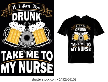 If I'm too Drunk take me to my Nurse- T shirt