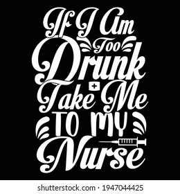 if i am too drunk take me to my nurse, best nursing quotes, vector illustration