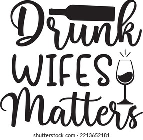 Drunk wifes matters vector file, Alcohol svg design