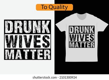 Drunk wives matter  t-shirt design